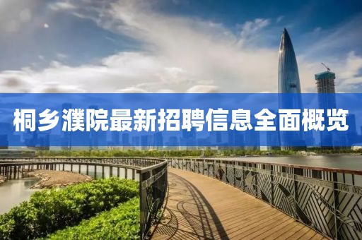 桐乡濮院最新招聘信息全面概览