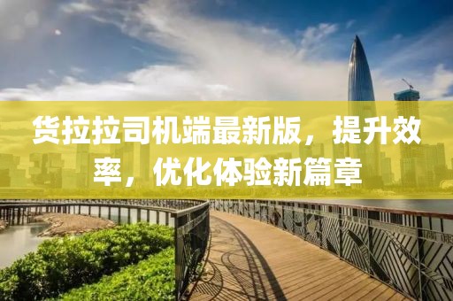 货拉拉司机端最新版，提升效率，优化体验新篇章
