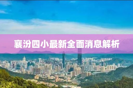 襄汾四小最新全面消息解析