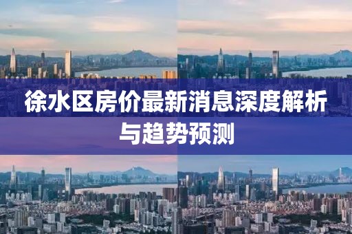 徐水区房价最新消息深度解析与趋势预测