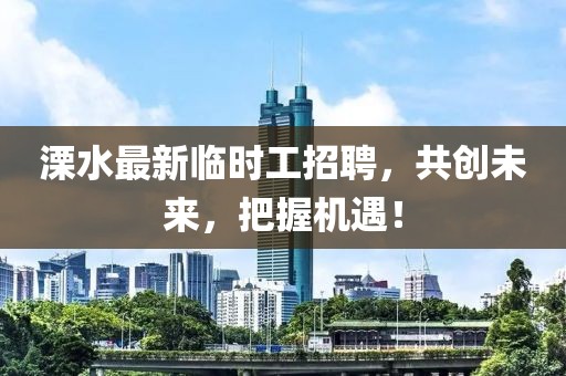 溧水最新临时工招聘，共创未来，把握机遇！