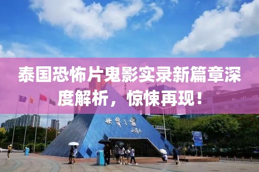 泰国恐怖片鬼影实录新篇章深度解析，惊悚再现！
