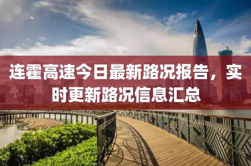 连霍高速今日最新路况报告，实时更新路况信息汇总