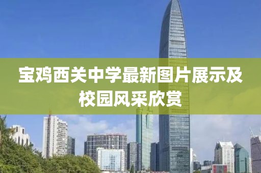 宝鸡西关中学最新图片展示及校园风采欣赏