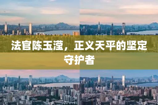法官陈玉滢，正义天平的坚定守护者
