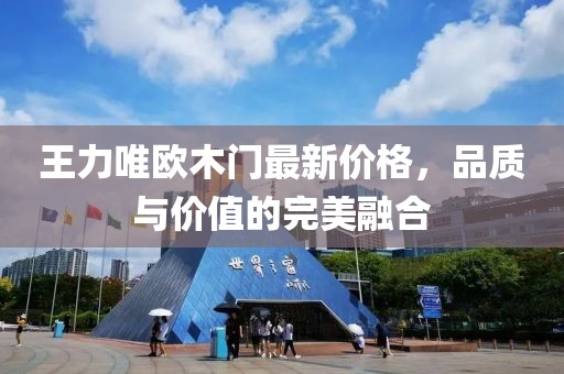 王力唯欧木门最新价格，品质与价值的完美融合