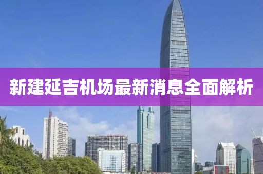 新建延吉机场最新消息全面解析