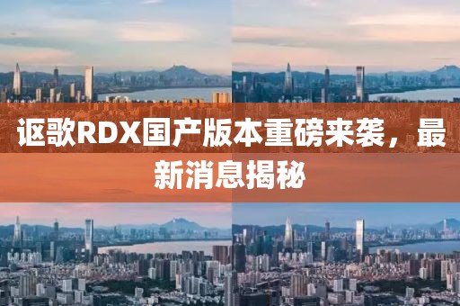 讴歌RDX国产版本重磅来袭，最新消息揭秘