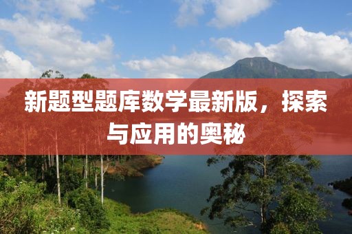 新题型题库数学最新版，探索与应用的奥秘