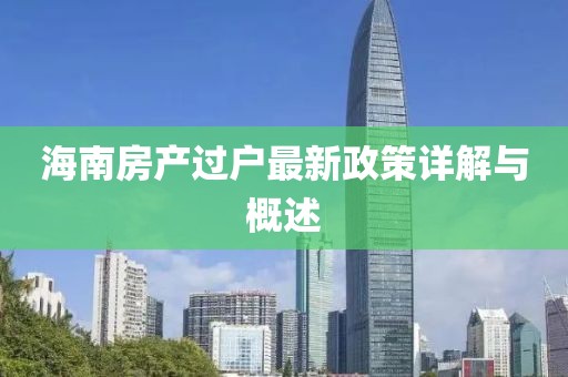 海南房产过户最新政策详解与概述