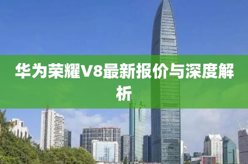 华为荣耀V8最新报价与深度解析