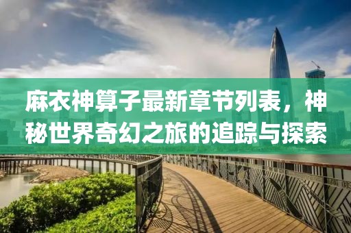 麻衣神算子最新章节列表，神秘世界奇幻之旅的追踪与探索