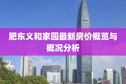 肥东义和家园最新房价概览与概况分析