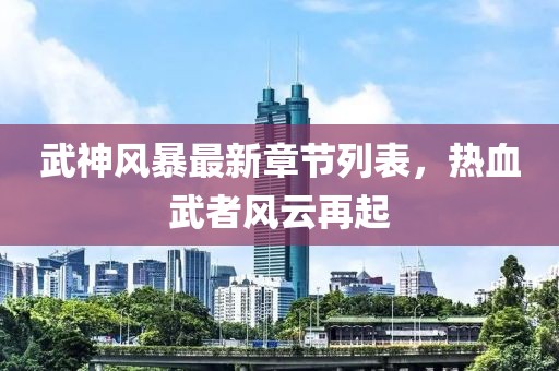 武神风暴最新章节列表，热血武者风云再起