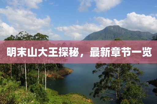 明末山大王探秘，最新章节一览