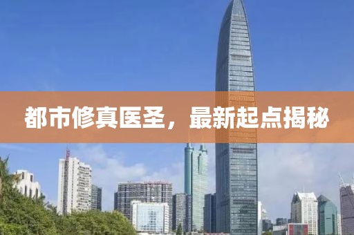 都市修真医圣，最新起点揭秘