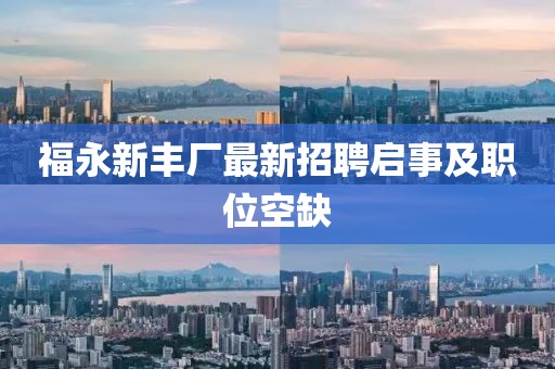 福永新丰厂最新招聘启事及职位空缺