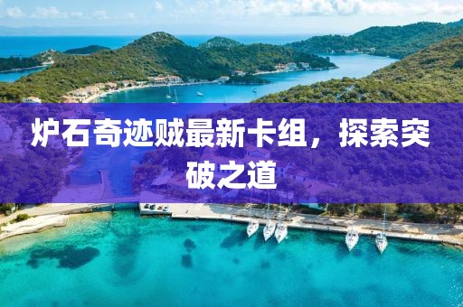 炉石奇迹贼最新卡组，探索突破之道