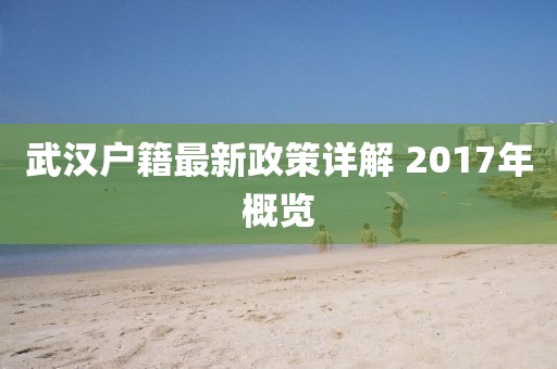 武汉户籍最新政策详解 2017年概览