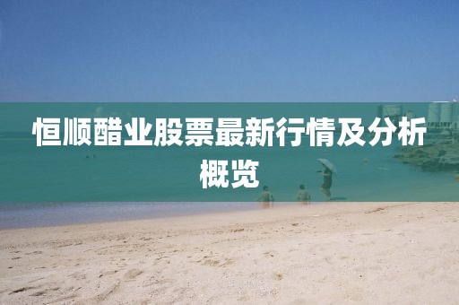 恒顺醋业股票最新行情及分析概览