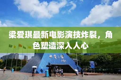 梁爱琪最新电影演技炸裂，角色塑造深入人心