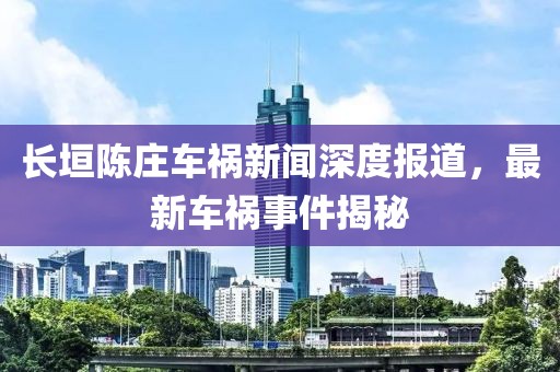 长垣陈庄车祸新闻深度报道，最新车祸事件揭秘