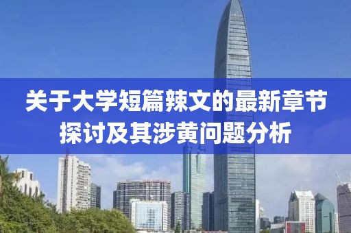 关于大学短篇辣文的最新章节探讨及其涉黄问题分析