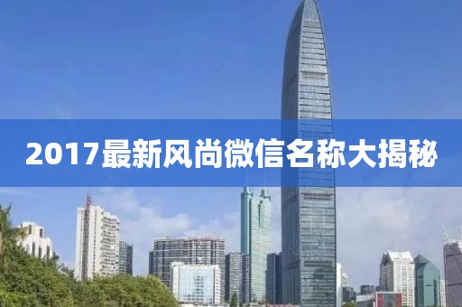 2017最新风尚微信名称大揭秘