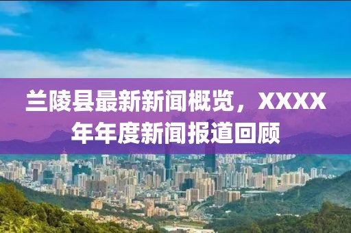 兰陵县最新新闻概览，XXXX年年度新闻报道回顾