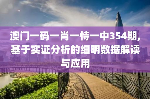 澳门一码一肖一恃一中354期,基于实证分析的细明数据解读与应用