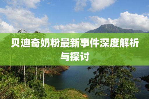 贝迪奇奶粉最新事件深度解析与探讨