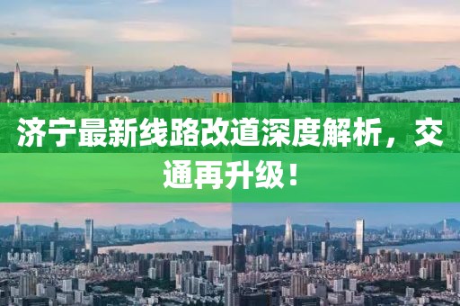 济宁最新线路改道深度解析，交通再升级！