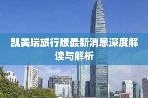 凯美瑞旅行版最新消息深度解读与解析