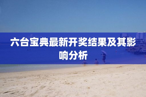 六台宝典最新开奖结果及其影响分析