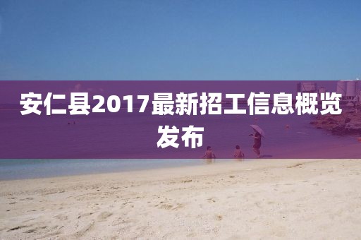 安仁县2017最新招工信息概览发布