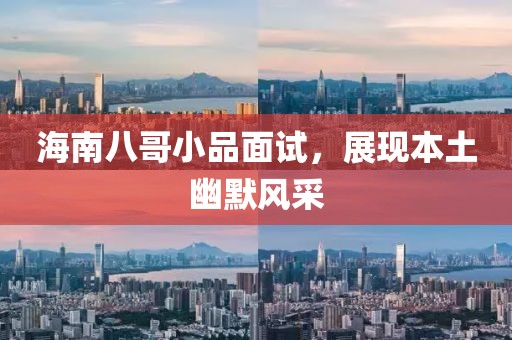 海南八哥小品面试，展现本土幽默风采