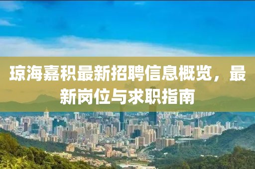 琼海嘉积最新招聘信息概览，最新岗位与求职指南