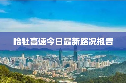 哈牡高速今日最新路况报告