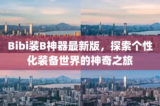 Bibi装B神器最新版，探索个性化装备世界的神奇之旅
