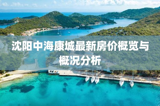 沈阳中海康城最新房价概览与概况分析