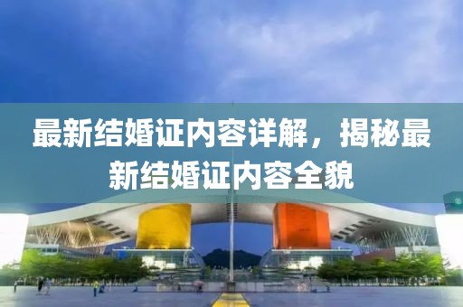 最新结婚证内容详解，揭秘最新结婚证内容全貌