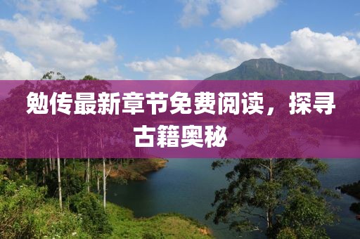 勉传最新章节免费阅读，探寻古籍奥秘