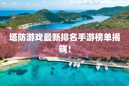 塔防游戏最新排名手游榜单揭晓！