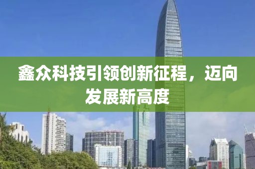 鑫众科技引领创新征程，迈向发展新高度