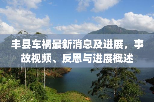 丰县车祸最新消息及进展，事故视频、反思与进展概述