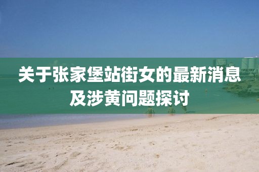 关于张家堡站街女的最新消息及涉黄问题探讨