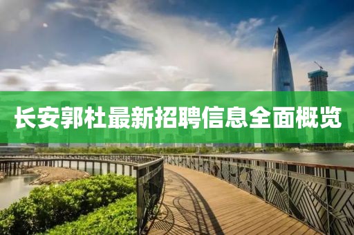 长安郭杜最新招聘信息全面概览