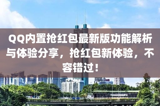 QQ内置抢红包最新版功能解析与体验分享，抢红包新体验，不容错过！