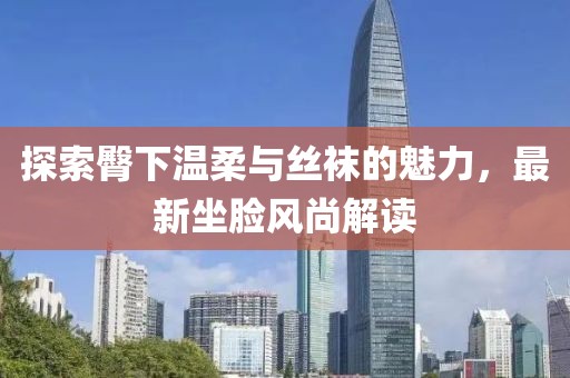 探索臀下温柔与丝袜的魅力，最新坐脸风尚解读