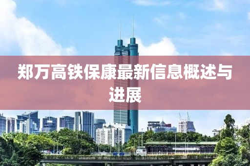 郑万高铁保康最新信息概述与进展